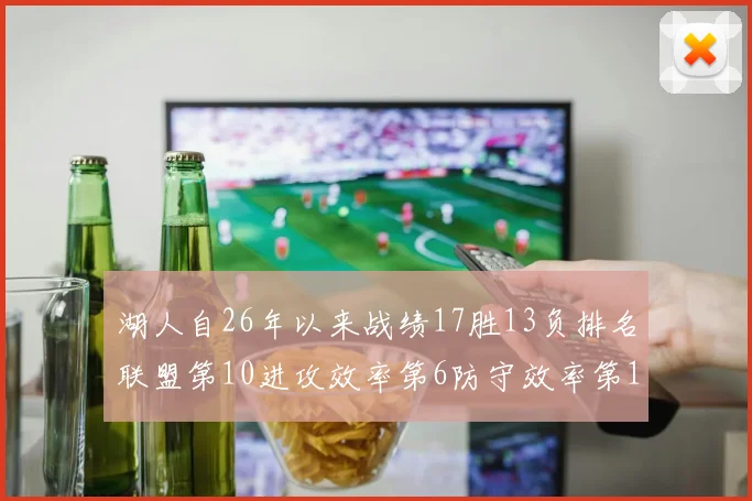 湖人自26年以来战绩17胜13负排名联盟第10进攻效率第6防守效率第16分析