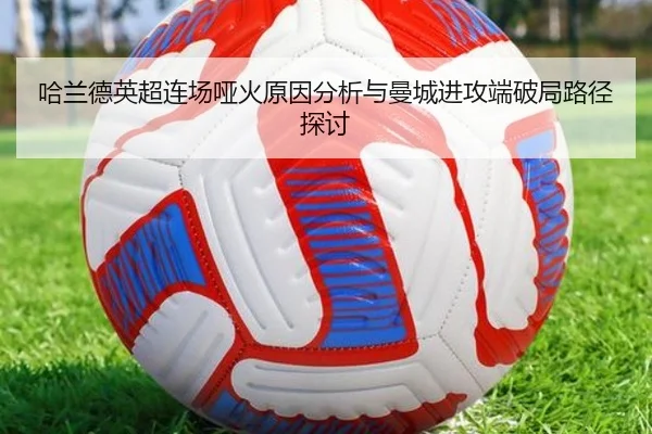 哈兰德英超连场哑火原因分析与曼城进攻端破局路径探讨